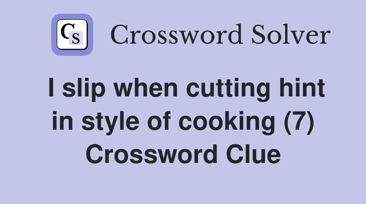 I slip when cutting hint in style of cooking (7) Crossword Clue