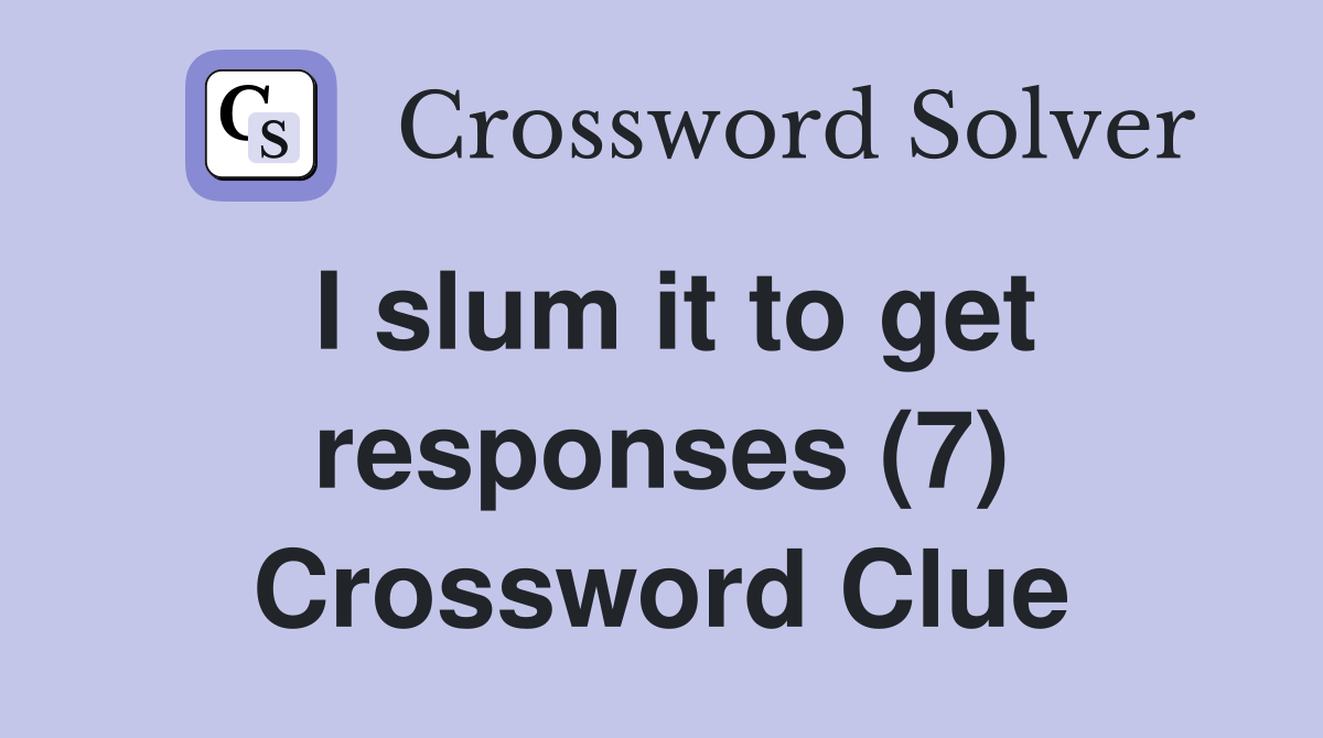 I slum it to get responses (7) Crossword Clue