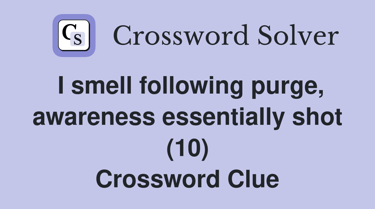 I smell following purge, awareness essentially shot (10) Crossword Clue