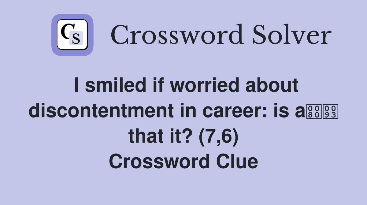 I smiled if worried about discontentment in career: is a that it? (7,6) Crossword Clue