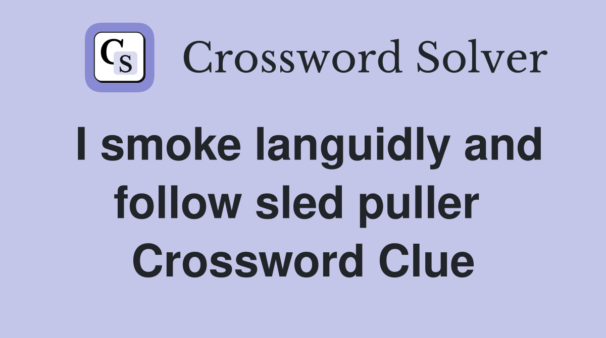 I smoke languidly and follow sled puller  Crossword Clue
