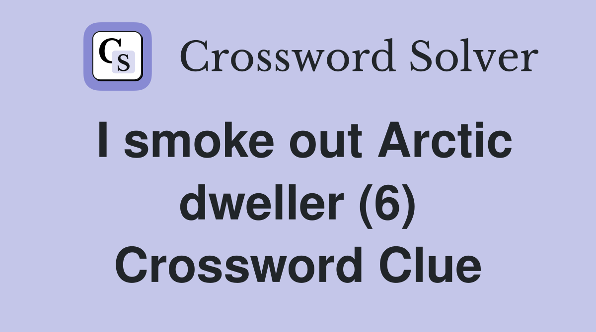 I smoke out Arctic dweller (6) Crossword Clue