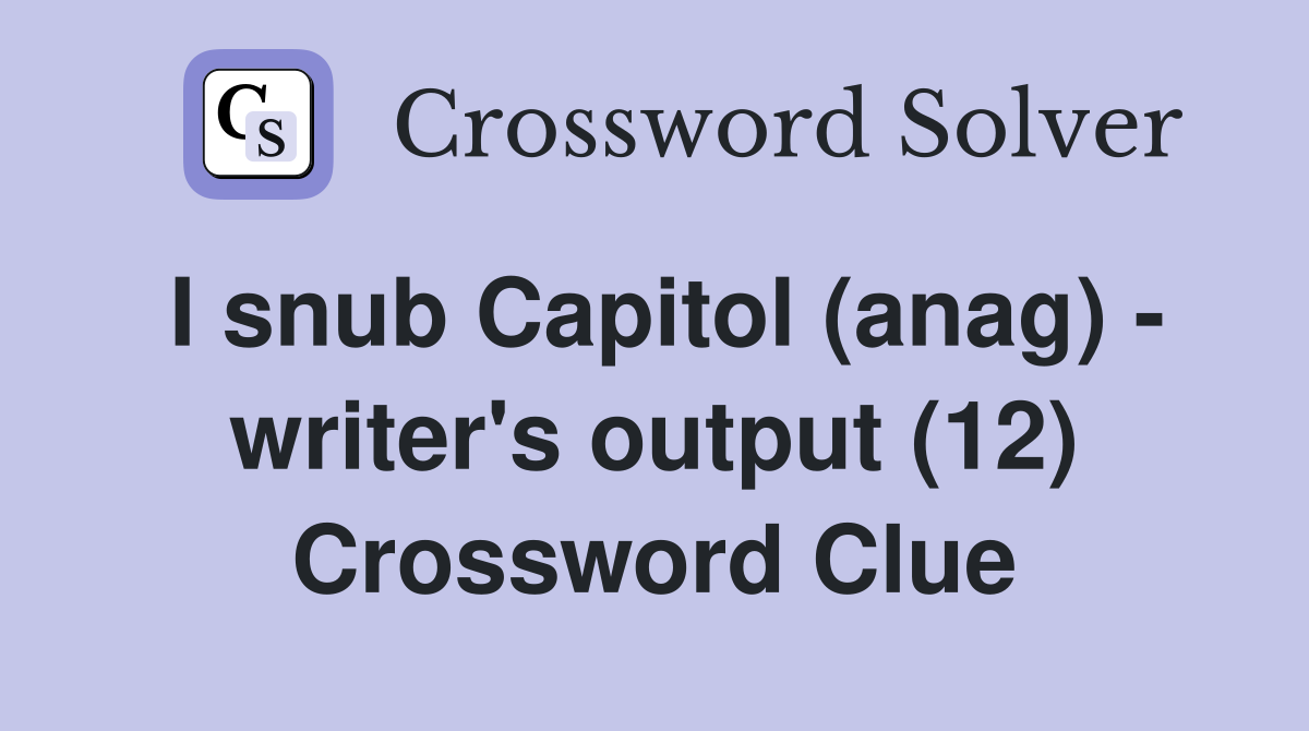 I snub Capitol (anag) - writer's output (12) Crossword Clue