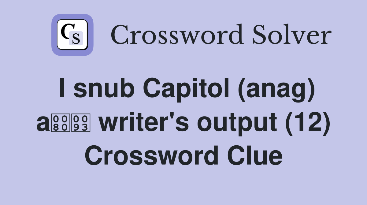 I snub Capitol (anag) a writer's output (12) Crossword Clue