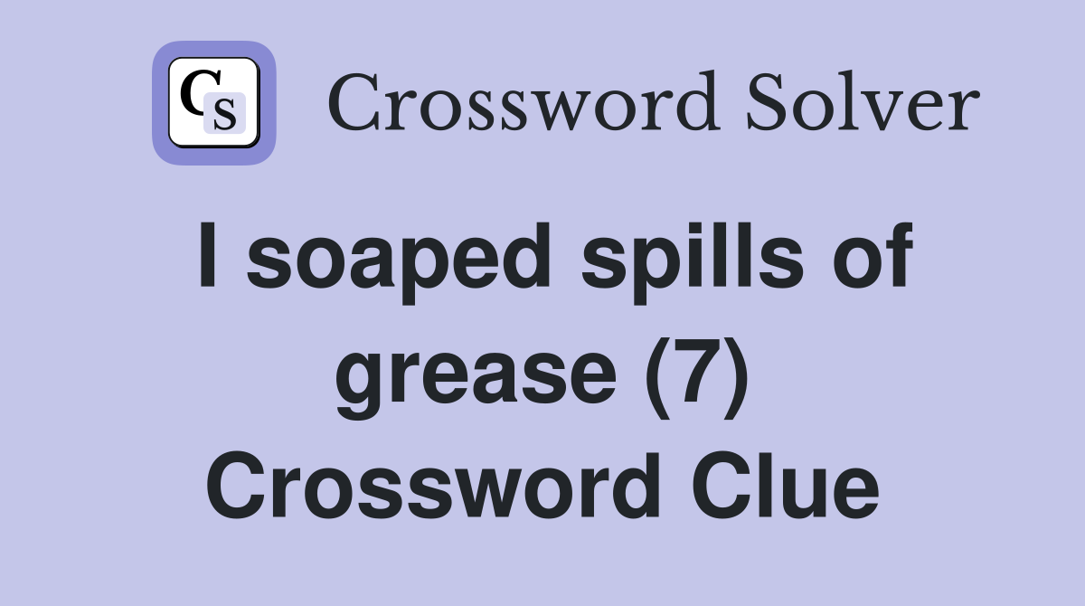I soaped spills of grease (7) Crossword Clue
