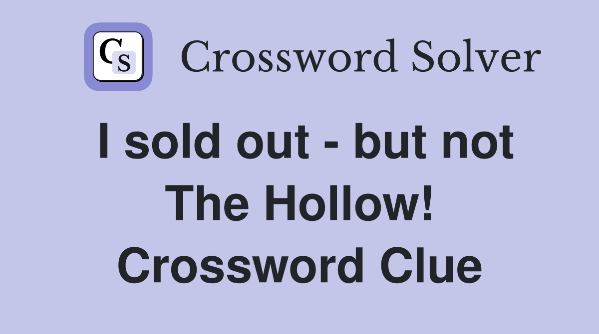I sold out - but not The Hollow! Crossword Clue