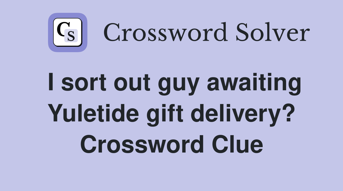 I sort out guy awaiting Yuletide gift delivery? Crossword Clue