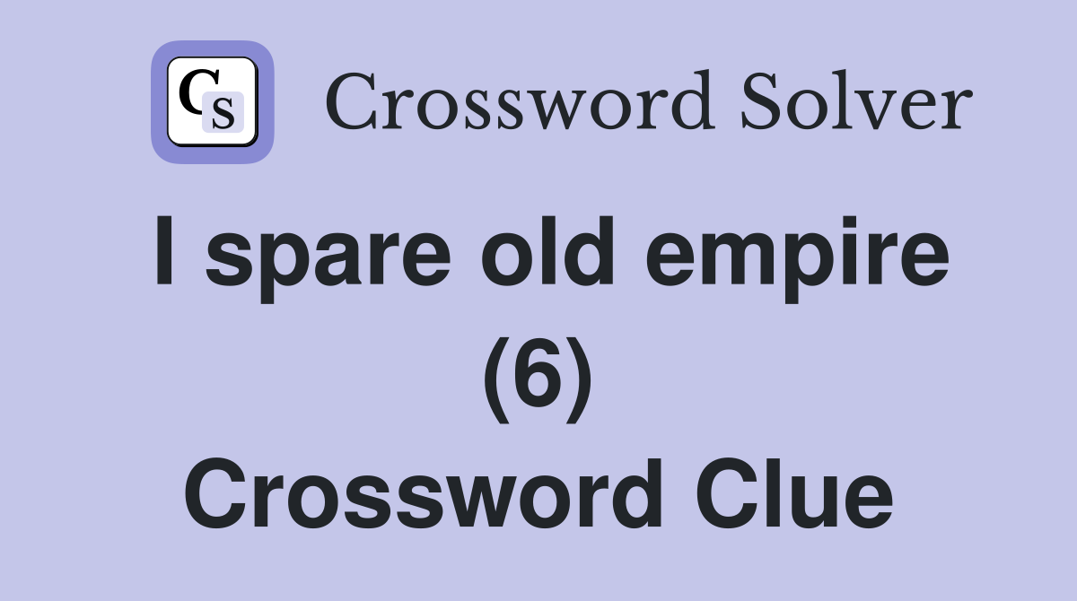I spare old empire (6) Crossword Clue