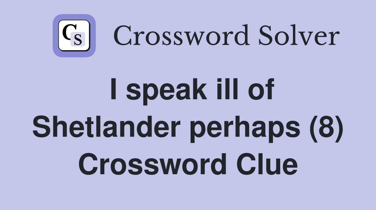 I speak ill of Shetlander perhaps (8) Crossword Clue