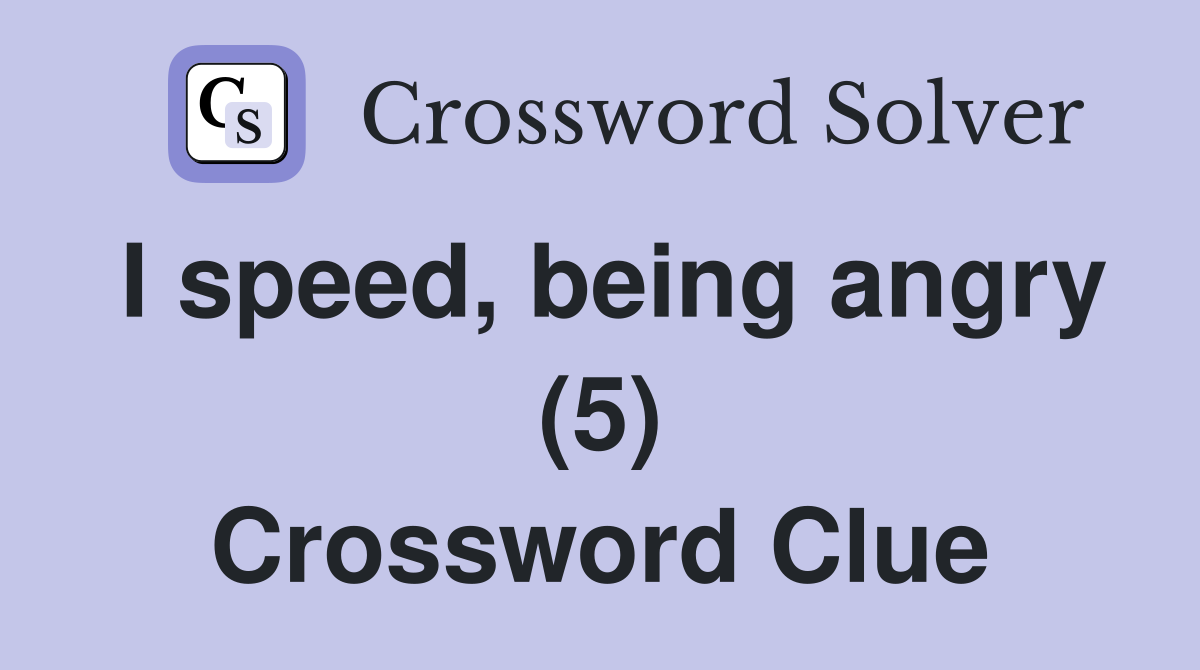 I speed, being angry (5) Crossword Clue