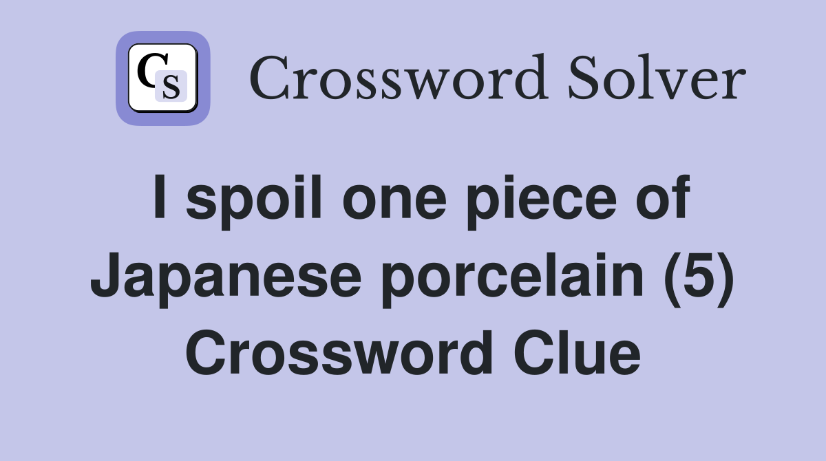 I spoil one piece of Japanese porcelain (5) Crossword Clue