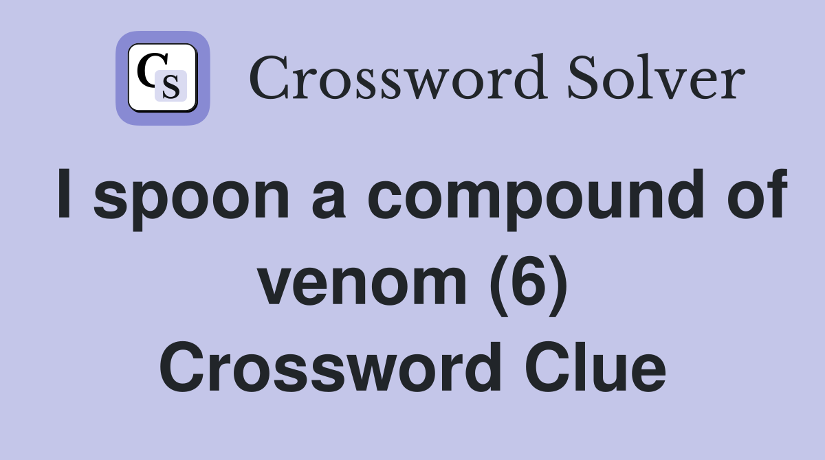 I spoon a compound of venom (6) Crossword Clue