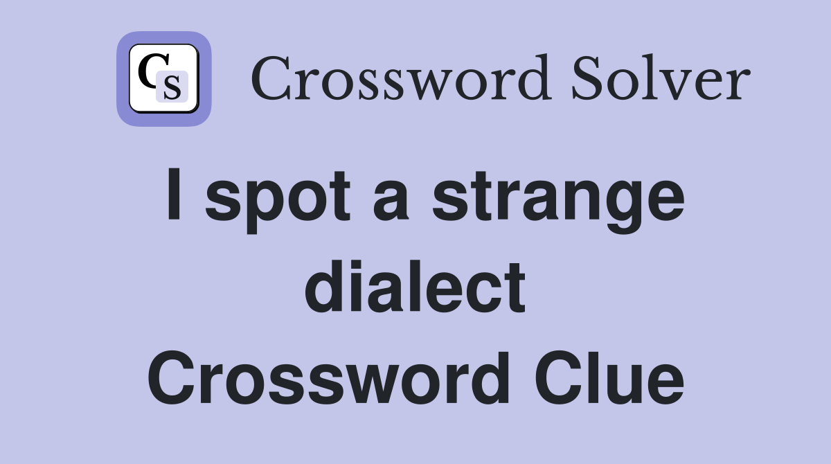 I spot a strange dialect Crossword Clue