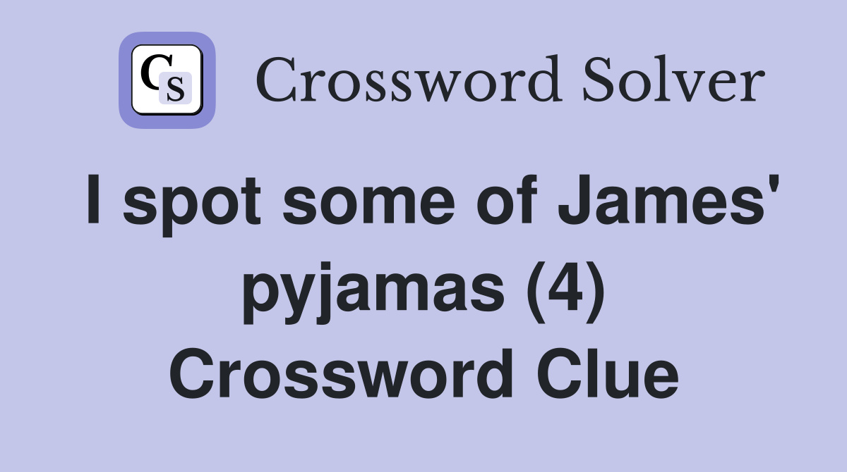 I spot some of James' pyjamas (4) Crossword Clue