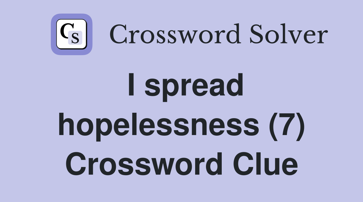 I spread hopelessness (7) Crossword Clue