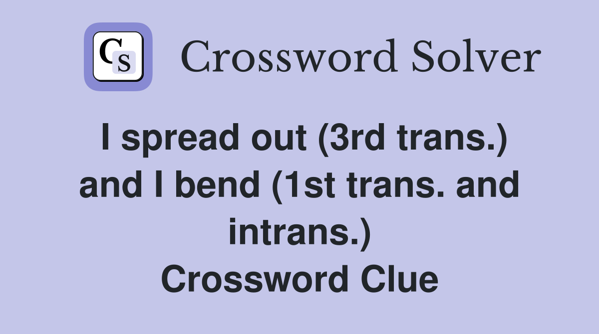 I spread out (3rd trans.) and I bend (1st trans. and intrans.) Crossword Clue