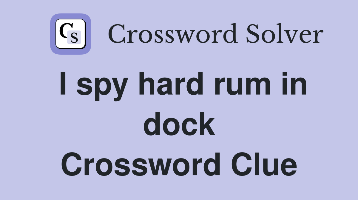 I spy hard rum in dock Crossword Clue