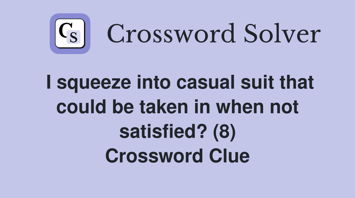 I squeeze into casual suit that could be taken in when not satisfied? (8) Crossword Clue
