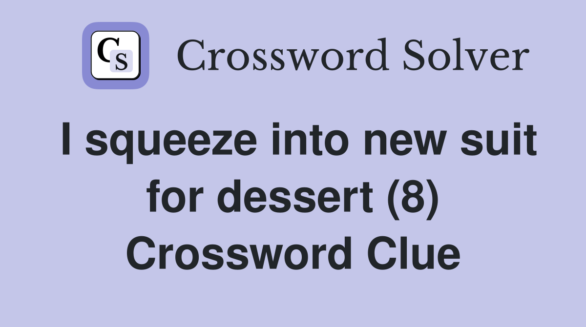 I squeeze into new suit for dessert (8) Crossword Clue