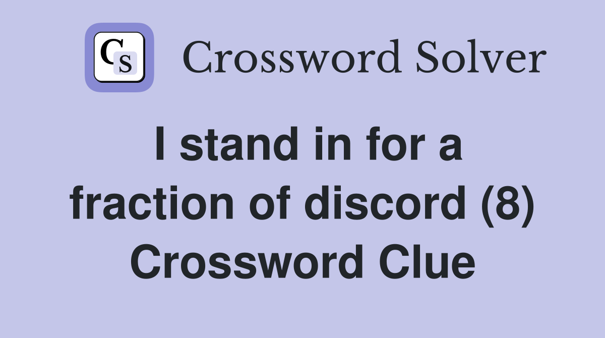 I stand in for a fraction of discord (8) Crossword Clue