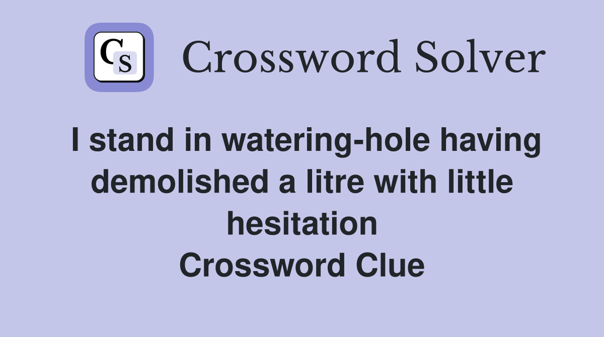 I stand in watering-hole having demolished a litre with little hesitation Crossword Clue