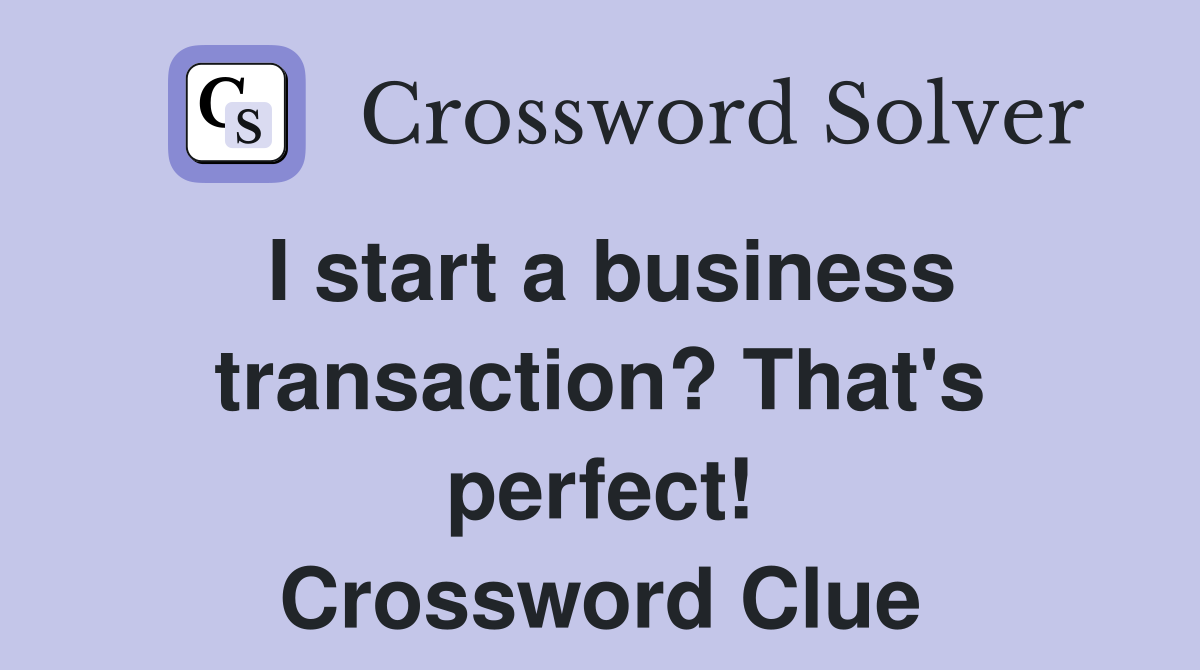 I start a business transaction? That's perfect! Crossword Clue