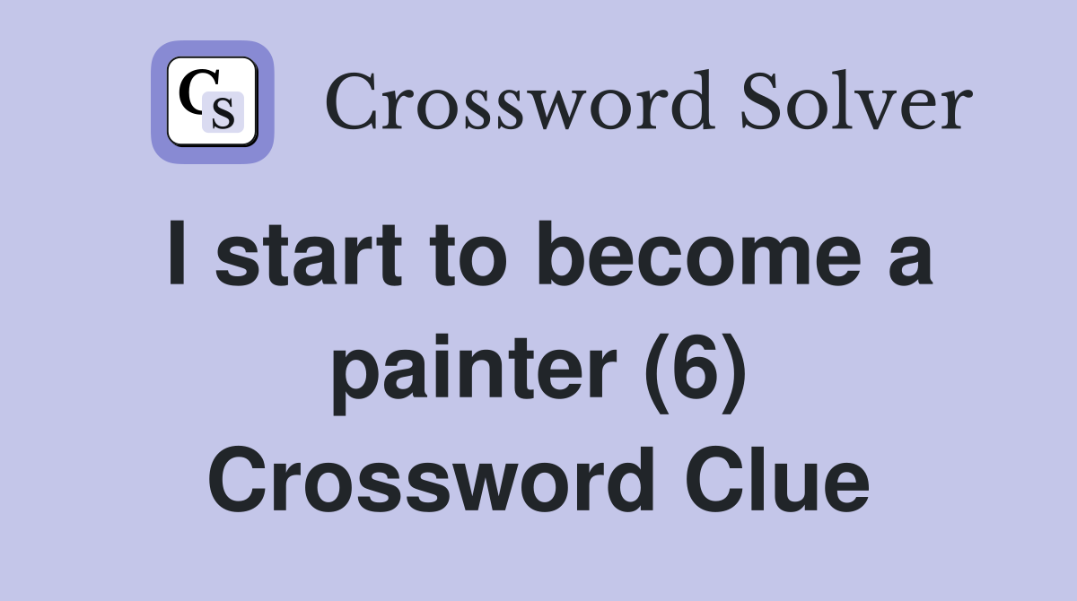 I start to become a painter (6) Crossword Clue
