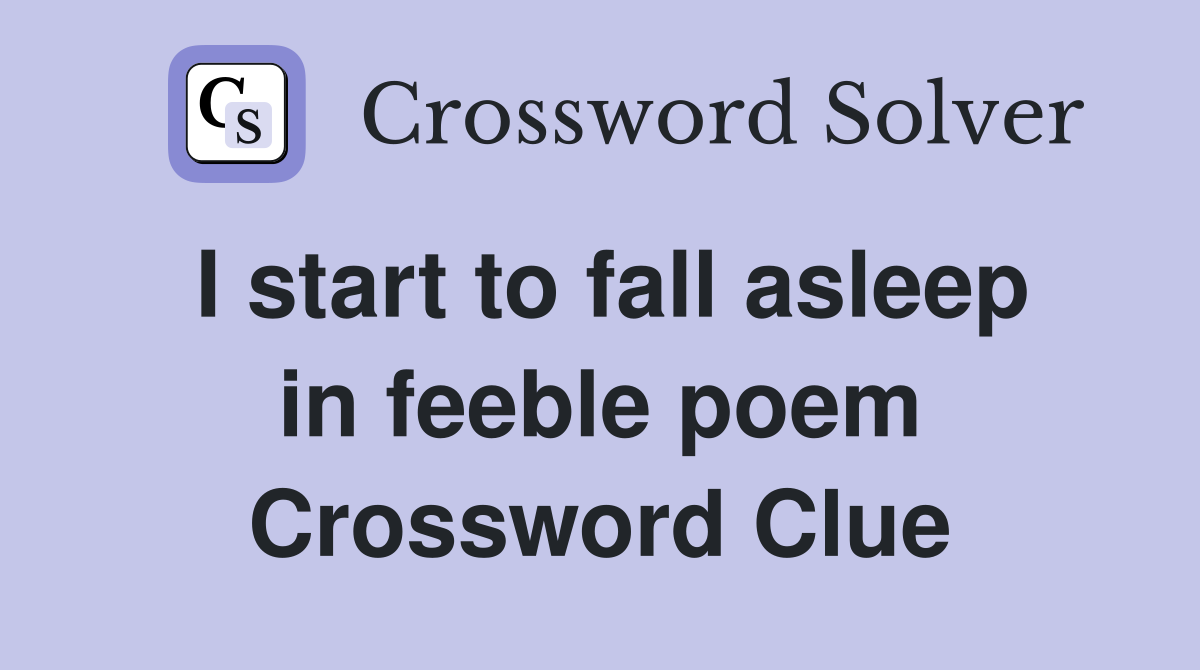 I start to fall asleep in feeble poem Crossword Clue
