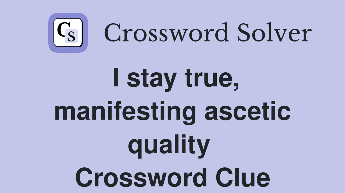 I stay true, manifesting ascetic quality  Crossword Clue