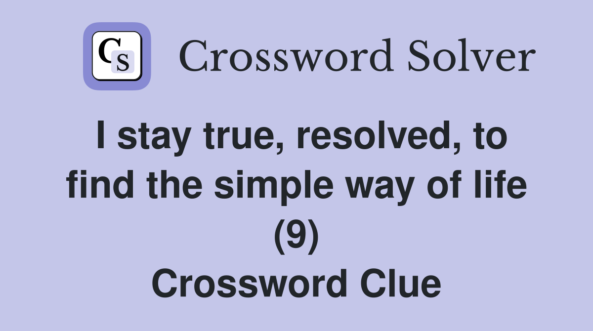 I stay true, resolved, to find the simple way of life (9) Crossword Clue