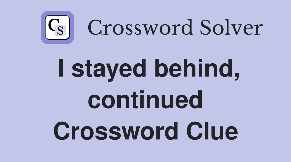 I stayed behind, continued Crossword Clue