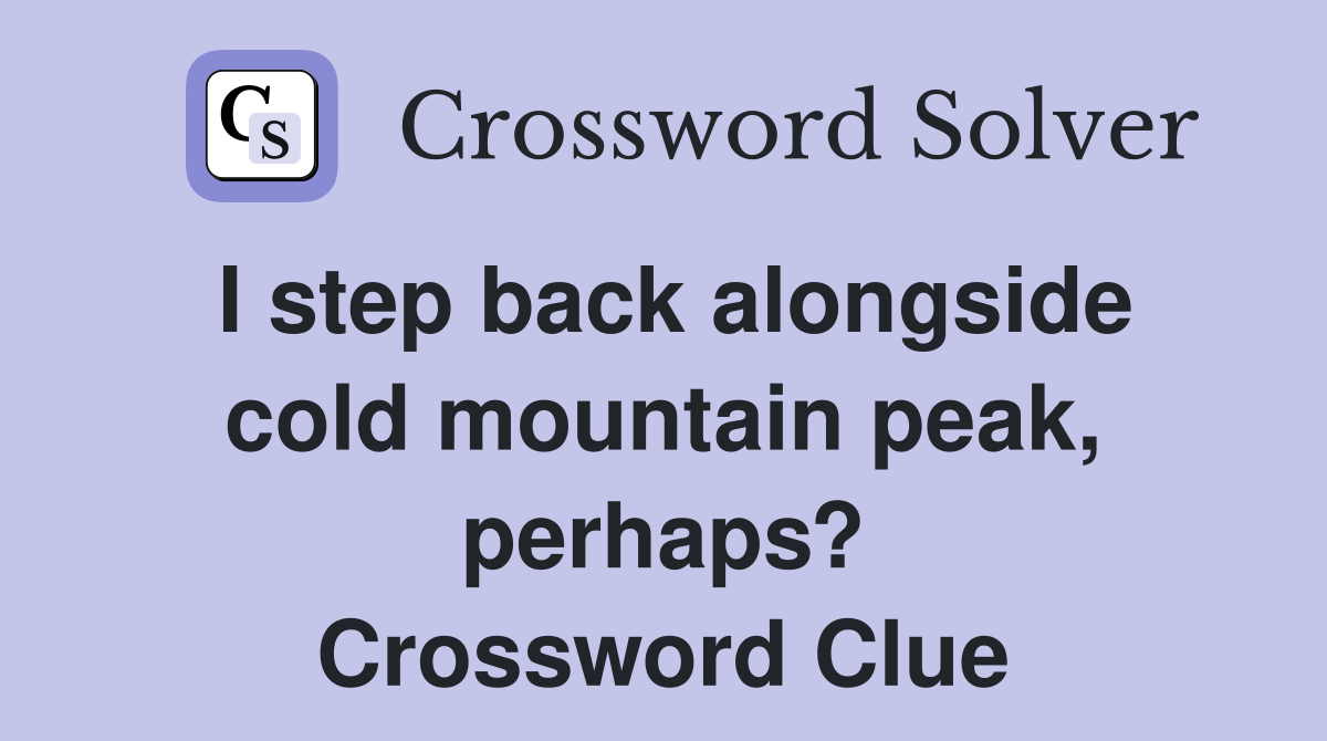 I step back alongside cold mountain peak, perhaps? Crossword Clue
