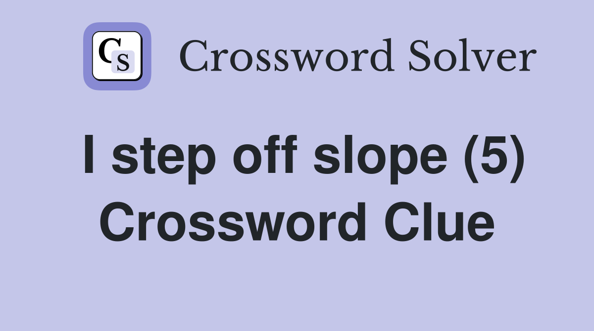 I step off slope (5) Crossword Clue