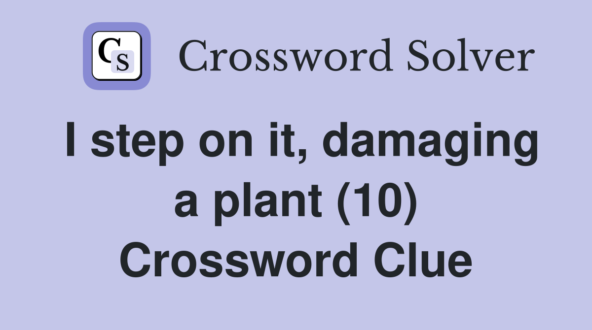 I step on it, damaging a plant (10) Crossword Clue
