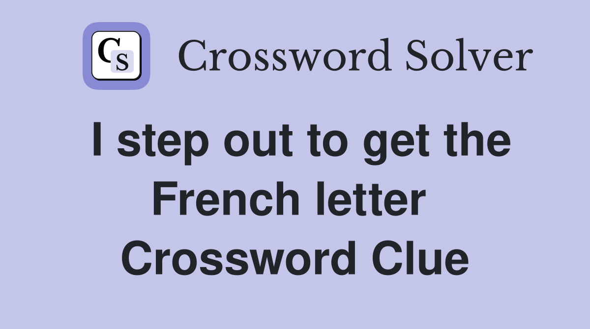 I step out to get the French letter  Crossword Clue