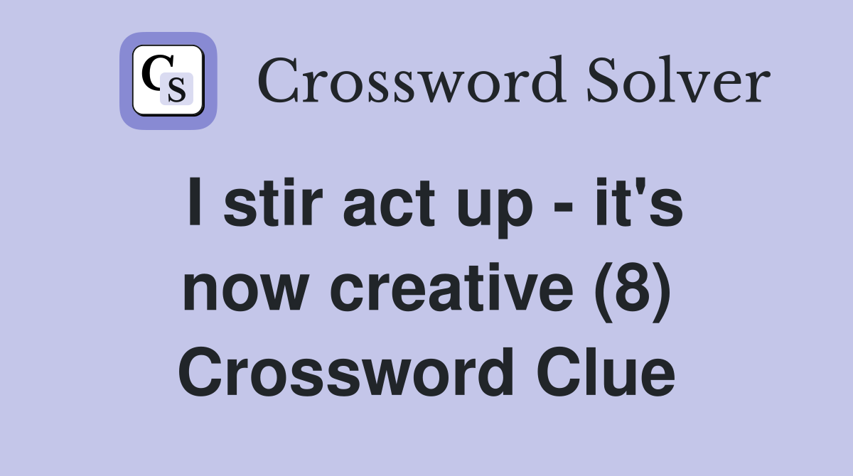 I stir act up - it's now creative (8) Crossword Clue