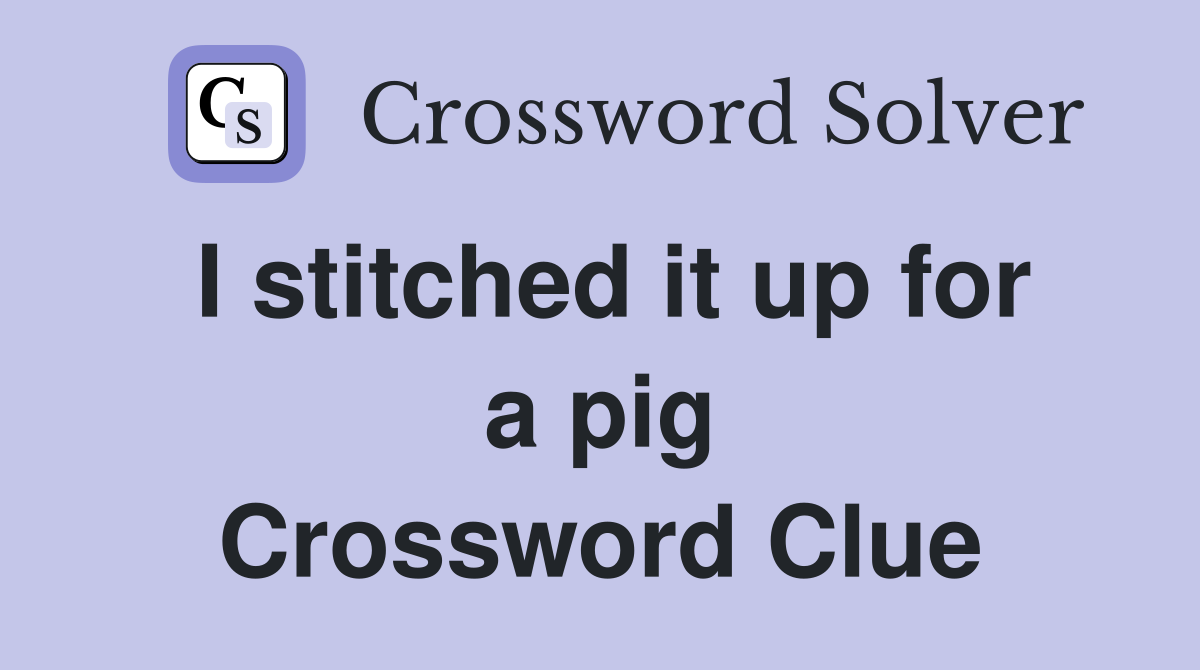 I stitched it up for a pig Crossword Clue