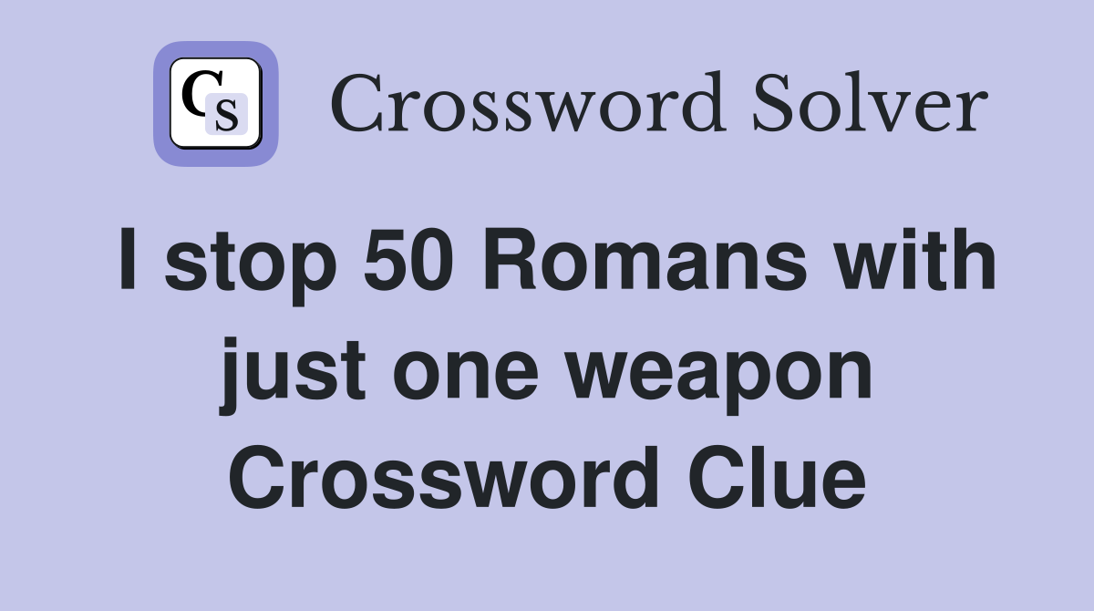 I stop 50 Romans with just one weapon Crossword Clue