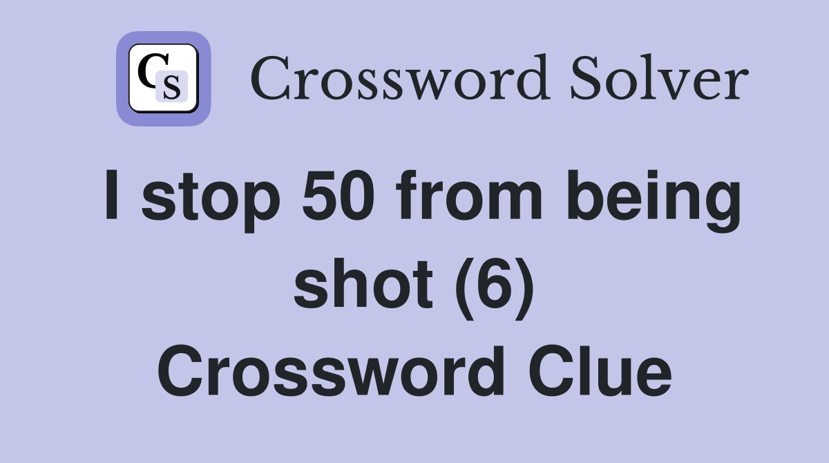 I stop 50 from being shot (6) Crossword Clue