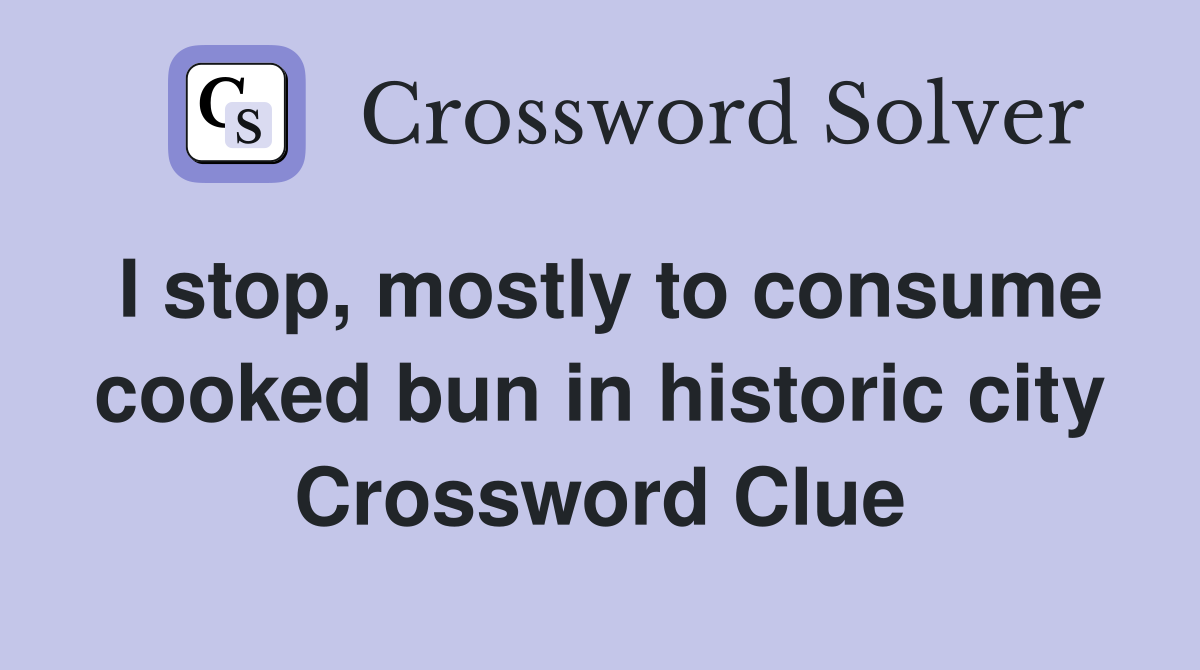 I stop, mostly to consume cooked bun in historic city Crossword Clue
