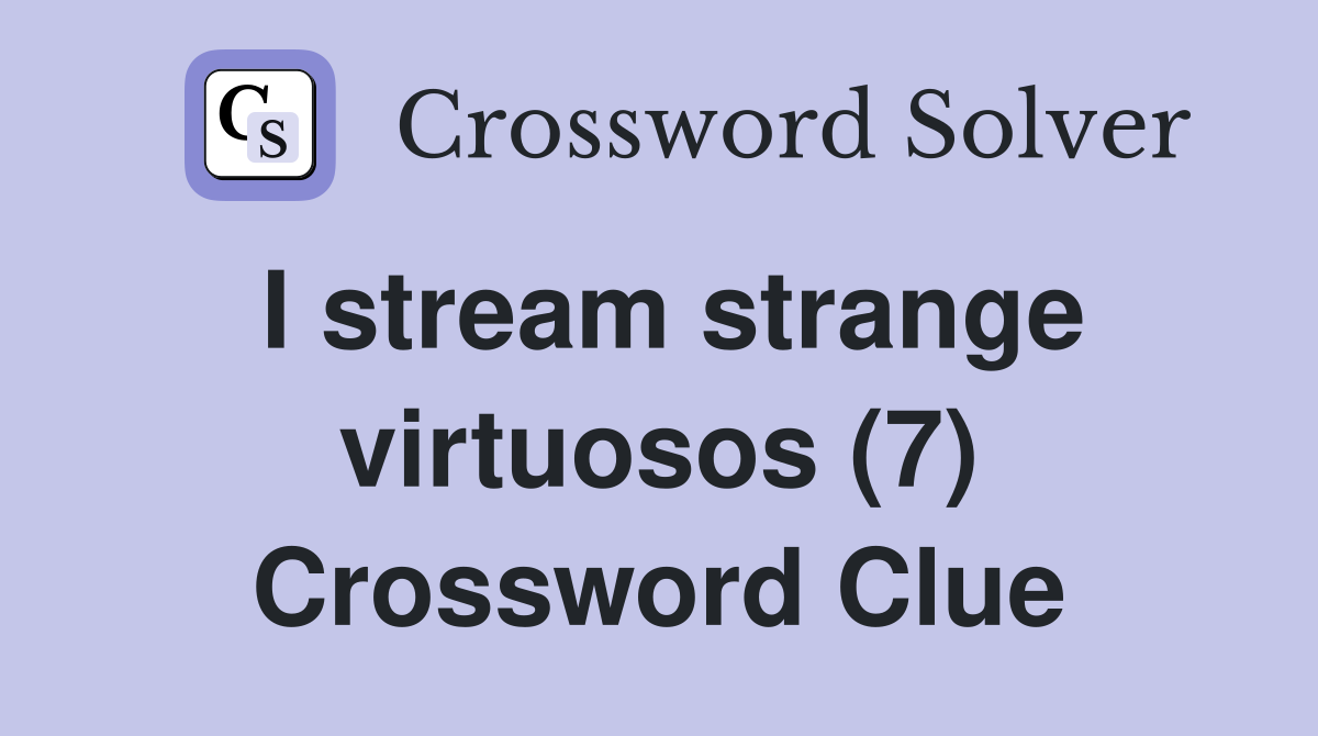 I stream strange virtuosos (7) Crossword Clue