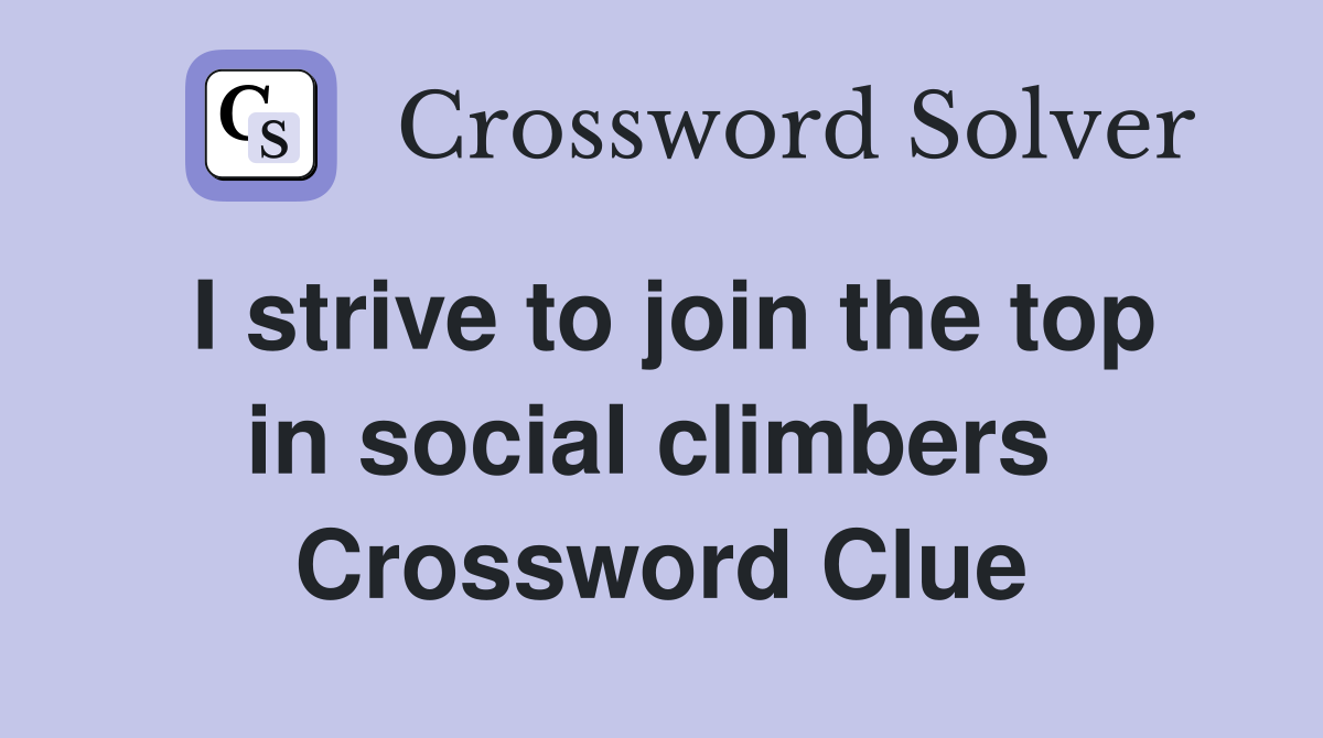 I strive to join the top in social climbers  Crossword Clue