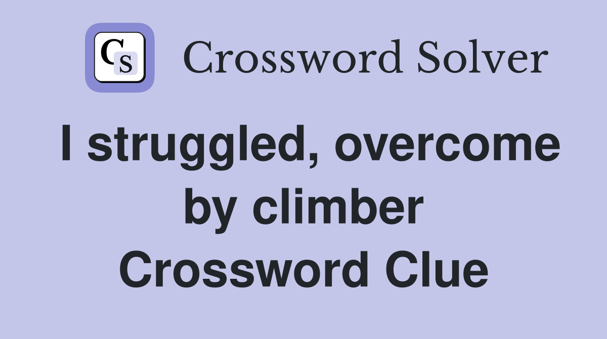 I struggled, overcome by climber Crossword Clue
