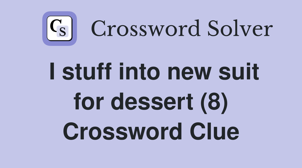 I stuff into new suit for dessert (8) Crossword Clue