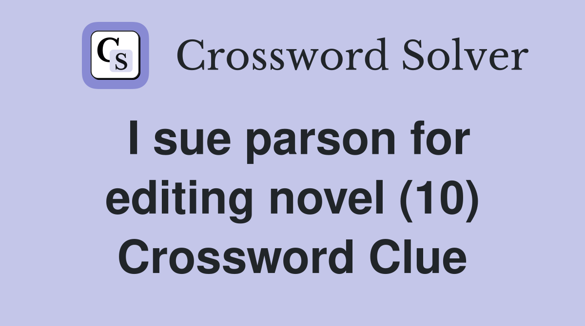 I sue parson for editing novel (10) Crossword Clue