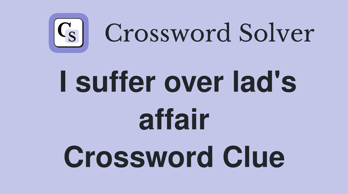 I suffer over lad's affair Crossword Clue