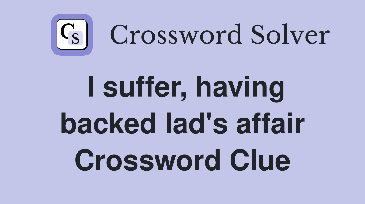 I suffer, having backed lad's affair Crossword Clue
