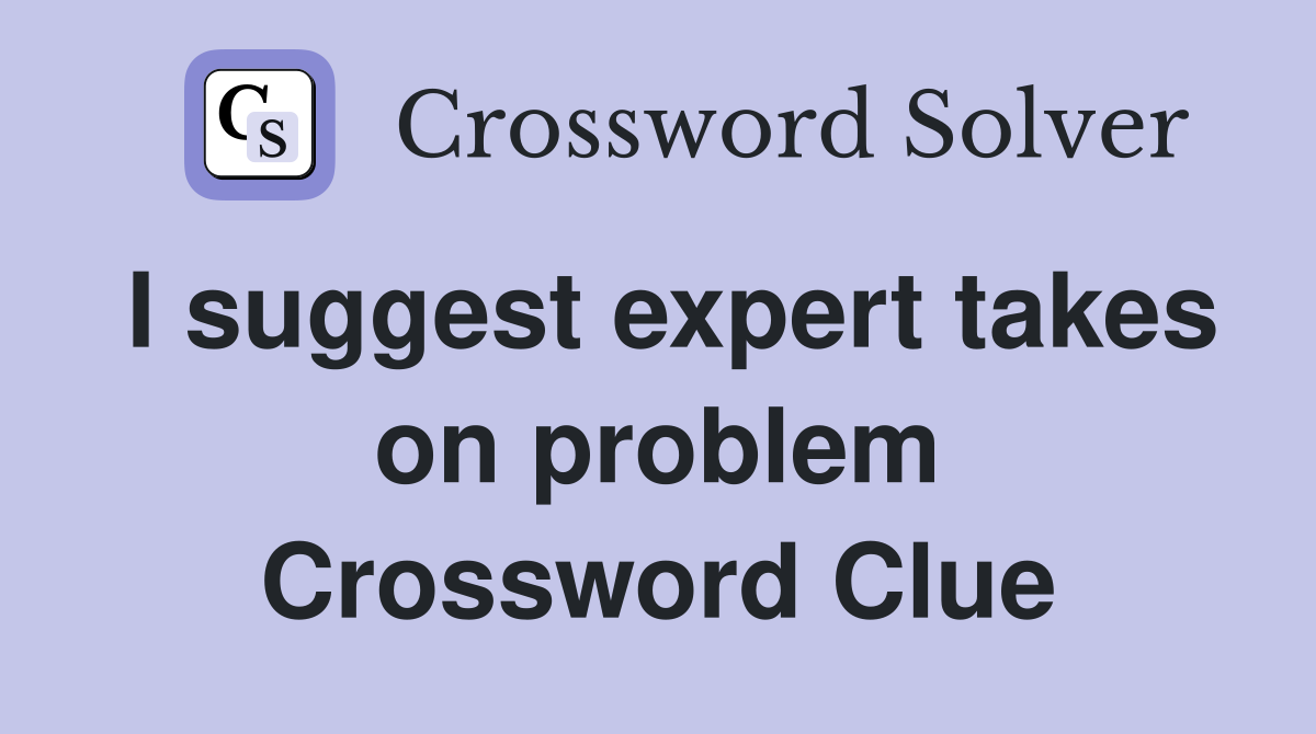 I suggest expert takes on problem Crossword Clue