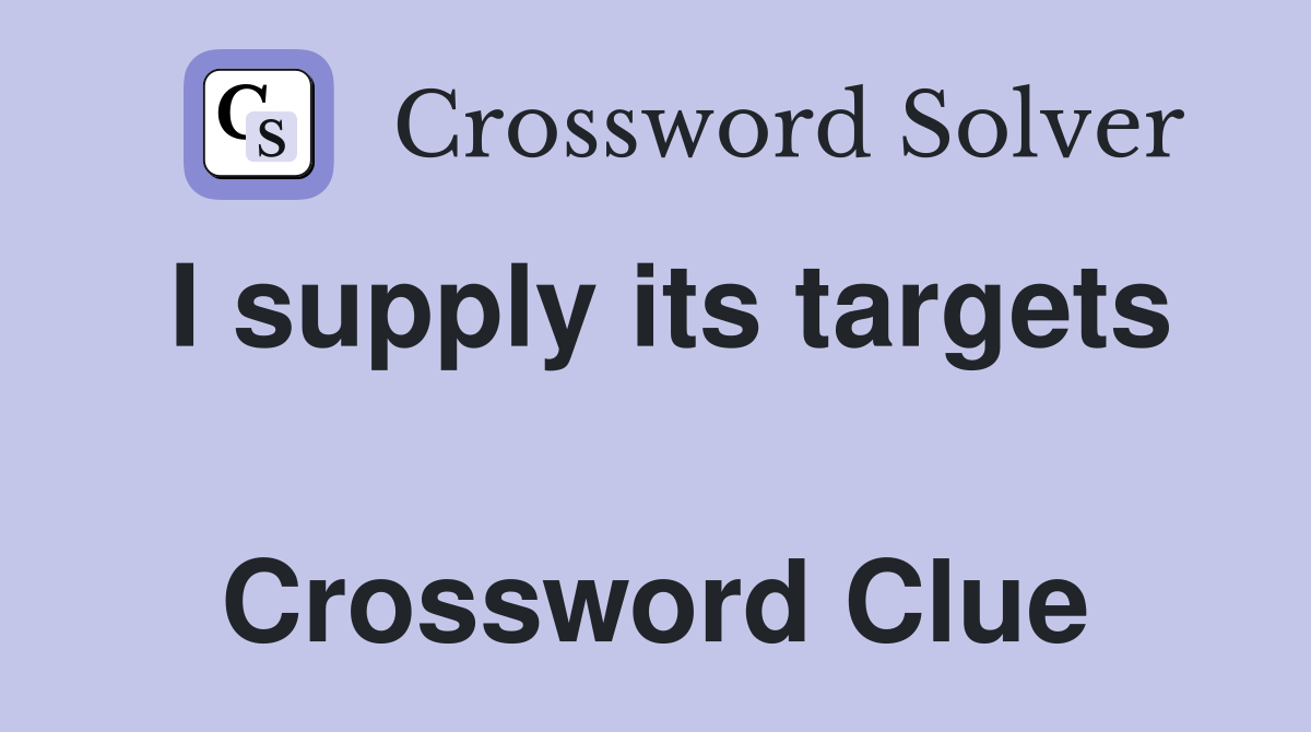 I supply its targets  Crossword Clue