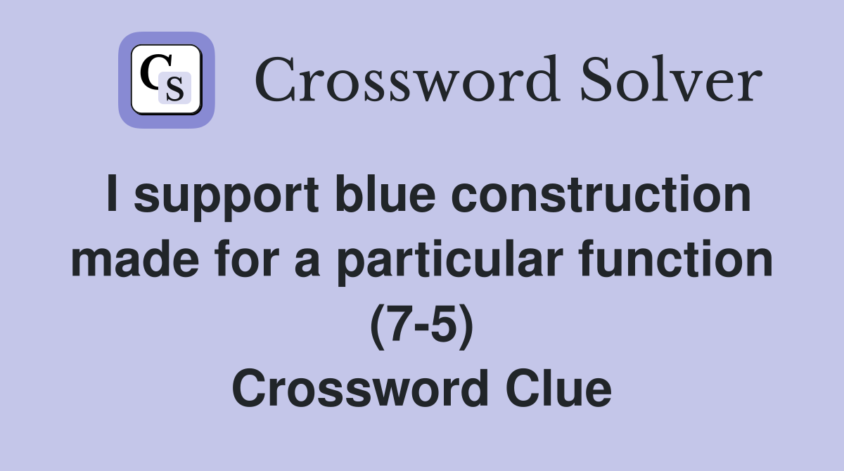 I support blue construction made for a particular function (7-5) Crossword Clue